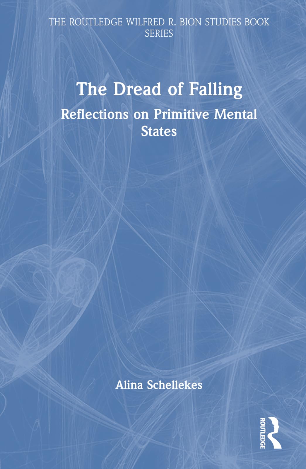 The Dread of Falling: Reflections on Primitive Mental States (Routledge Wilfred R. Bion Studies Book)