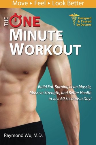The One Minute Workout: Build Fat-Burning Lean Muscle, Massive Strength, and Better Health in Just 60 Seconds a Day!