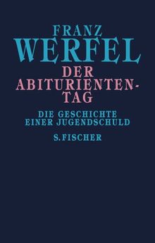 Franz Werfel. Gesammelte Werke in Einzelbänden - Gebundene Ausgabe: Der Abituriententag: Die Geschichte einer Jugendschuld: Die Geschichte einer Jugendschuld. Gesammelte Werke in Einzelbänden