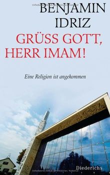 Grüß Gott, Herr Imam!: Eine Religion ist angekommen