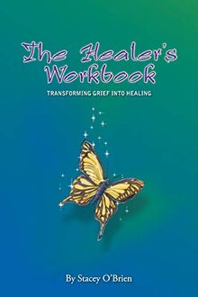 THE HEALER’S WORKBOOK: Transforming Grief into Healing