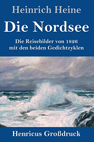 Die Nordsee (Großdruck): Die Reisebilder von 1826 mit den beiden Gedichtzyklen