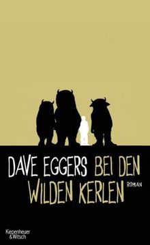 Bei den wilden Kerlen: Roman: Nach dem Kinderbuch "Wo die wilden Kerle wohnen" von Maurice Sendak und dem Drehbuch "Wo die wilden Kerle wohnen" von Dave Eggers und Spike Jonze