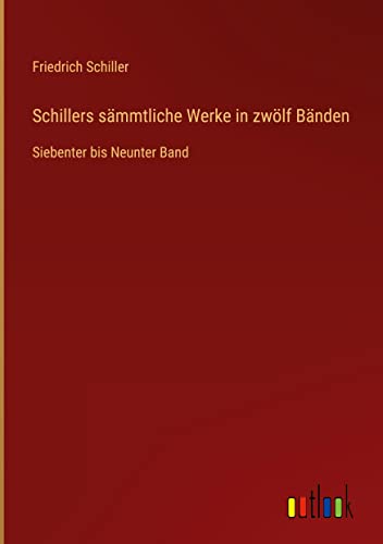 Schillers sämmtliche Werke in zwölf Bänden: Siebenter bis Neunter Band