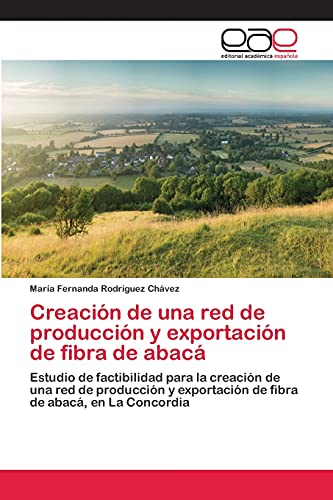 Creación de una red de producción y exportación de fibra de abacá: Estudio de factibilidad para la creación de una red de producción y exportación de fibra de abacá, en La Concordia