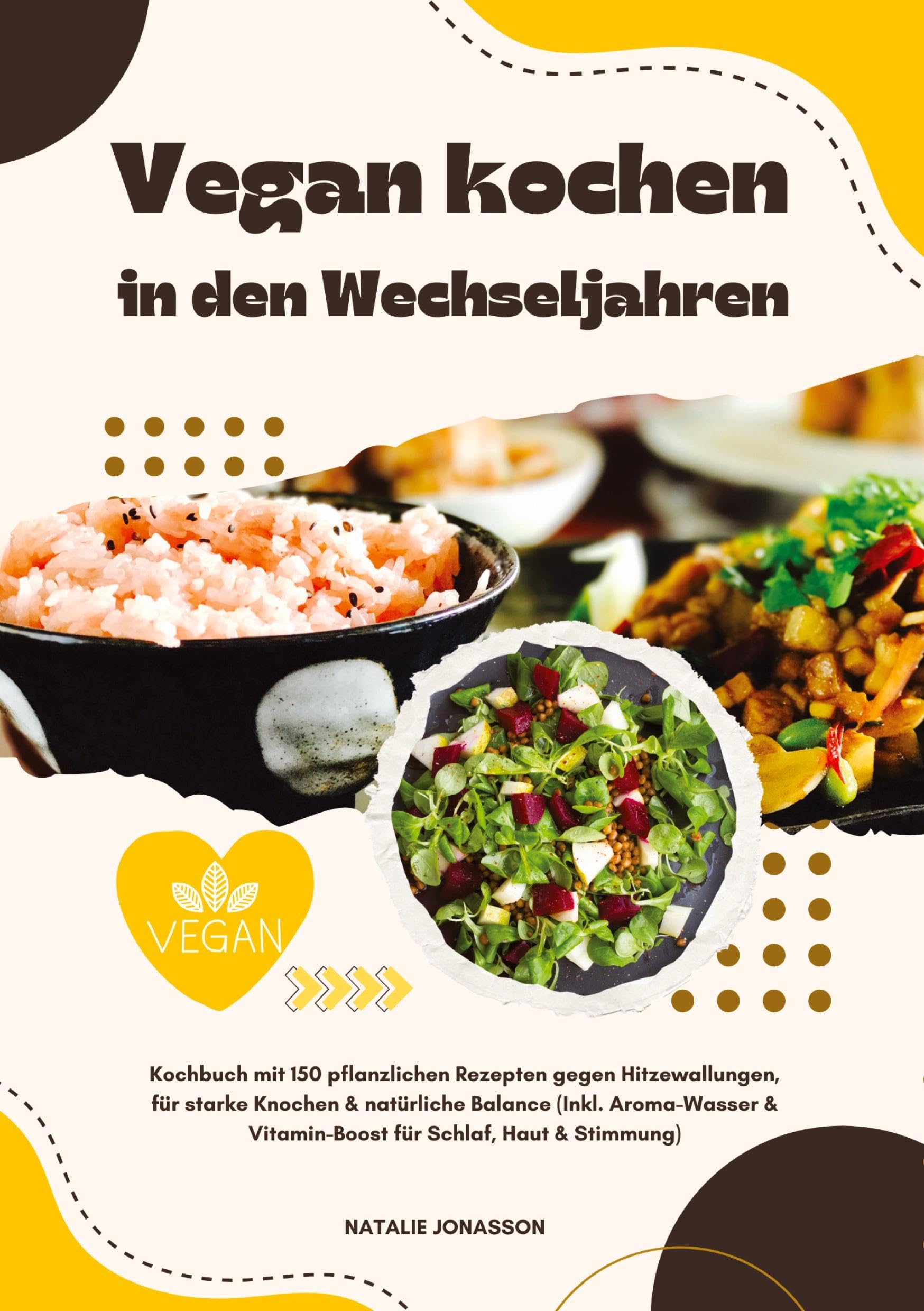Vegan kochen in den Wechseljahren: Kochbuch mit 150 pflanzlichen Rezepten gegen Hitzewallungen, für starke Knochen & natürliche Balance (Inkl. Aroma-Wasser & Vitamin-Boost für Schlaf, Haut & Stimmung)