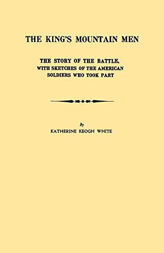 The King's Mountain Men. the Story of the Battle, with Sketches of the American Soldiers Who Took Part