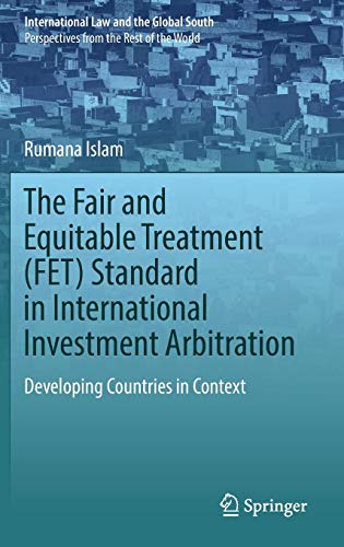 The Fair and Equitable Treatment (FET) Standard in International Investment Arbitration: Developing Countries in Context (International Law and the Global South)