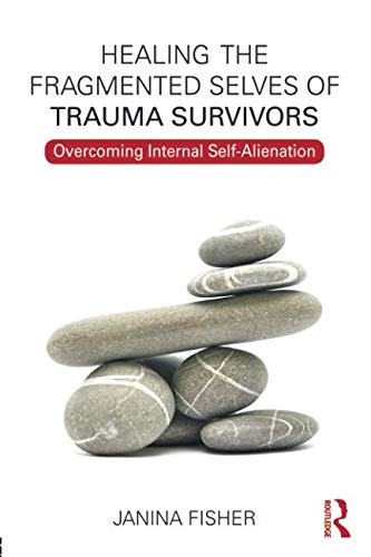 Janina Fisher Healing The Fragmented Selves Of Trauma Survivors
