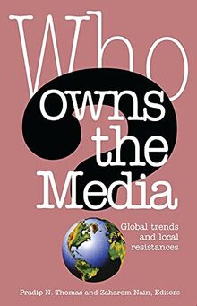Who Owns the Media?: Global Trends and Local Resistance: Global Trends and Local Resistances