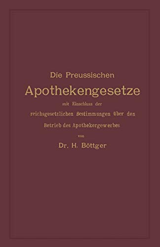 Die Preussischen Apothekengesetze mit Einschluss der Reichsgesetzlichen Bestimmungen über den Betrieb des Apothekergewerbes