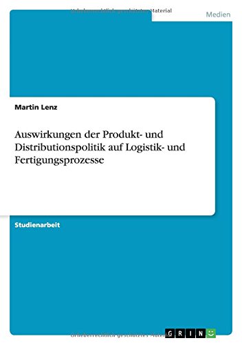 Auswirkungen der Produkt- und Distributionspolitik auf Logistik- und Fertigungsprozesse