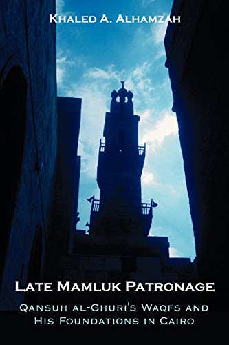 Late Mamluk Patronage: Qansuh al-Ghuri's Waqfs and His Foundations in Cairo