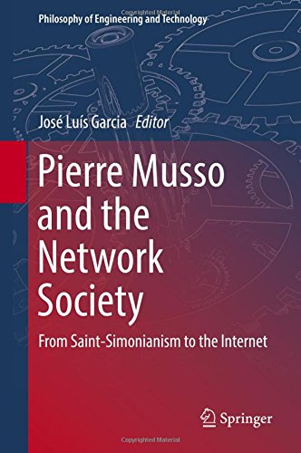 Philosophy of Engineering and Technology: Pierre Musso and the Network Society: From Saint-Simonianism to the Internet