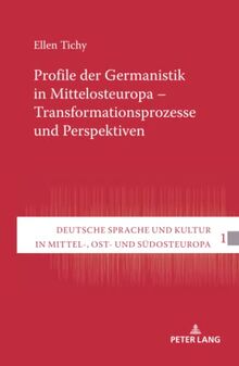 Profile der Germanistik in Mittelosteuropa – Transformationsprozesse und Perspektiven: Habilitationsschrift (Deutsche Sprache und Kultur in Mittel-, Ost- und Südosteuropa, Band 1)