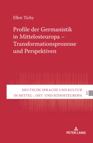 Profile der Germanistik in Mittelosteuropa – Transformationsprozesse und Perspektiven: Habilitationsschrift (Deutsche Sprache und Kultur in Mittel-, Ost- und Südosteuropa, Band 1)