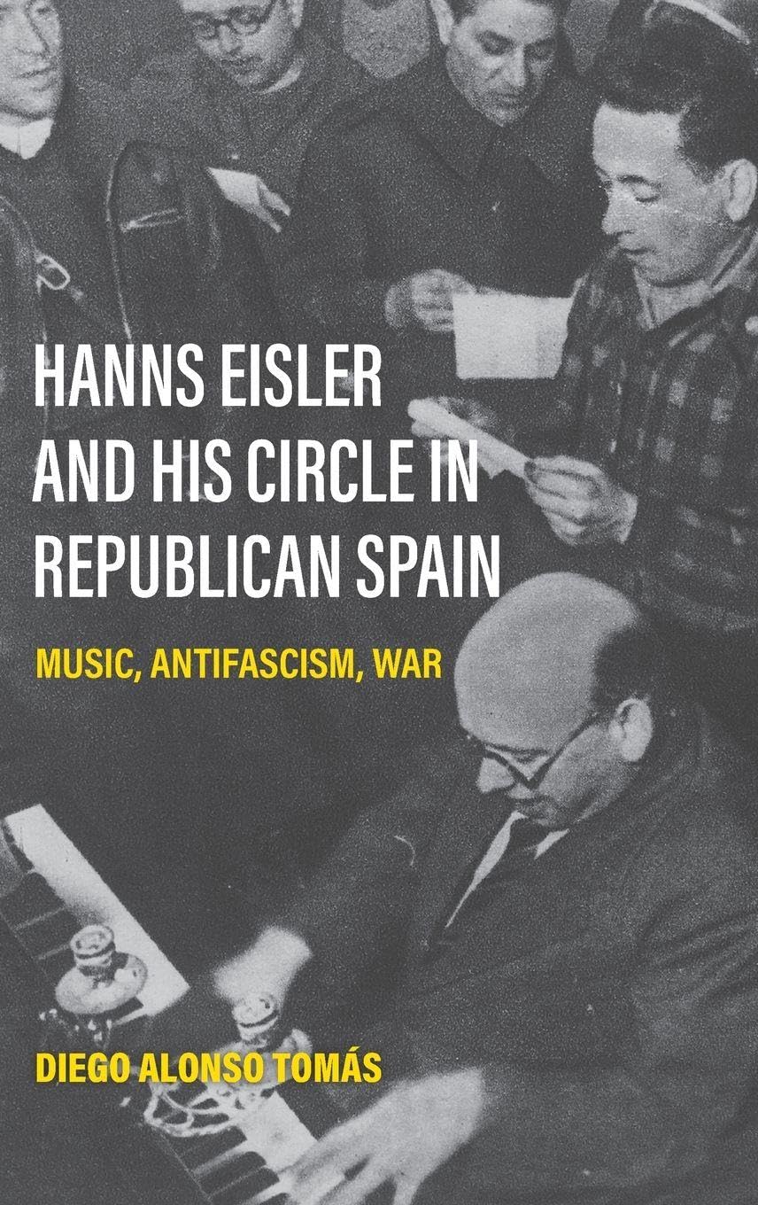 Hanns Eisler and His Circle in Republican Spain: Music, Antifascism, War