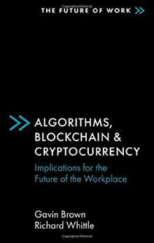 Algorithms, Blockchain & Cryptocurrency: Implications for the Future of the Workplace (The Future of Work)