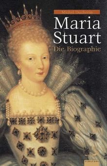 Maria Stuart. Die Biographie