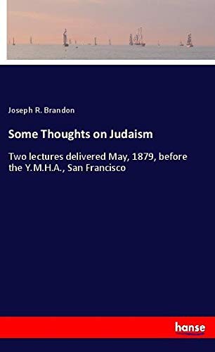 Some Thoughts on Judaism: Two lectures delivered May, 1879, before the Y.M.H.A., San Francisco