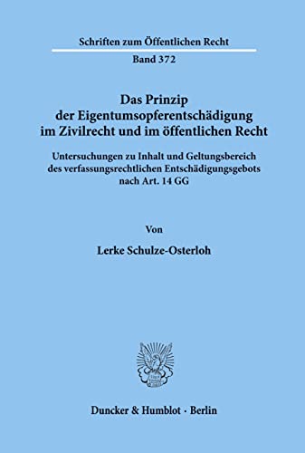 Das Prinzip der Eigentumsopferentschädigung im Zivilrecht und im öffentlichen Recht.: Untersuchungen zu Inhalt und Geltungsbereich des ... GG. (Schriften Zum Offentlichen Recht, 372)
