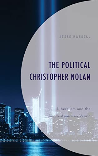 Jesse Russell The Political Christopher Nolan, Liberalism And The Anglo-American Vision (Politics, Literature, & Film)