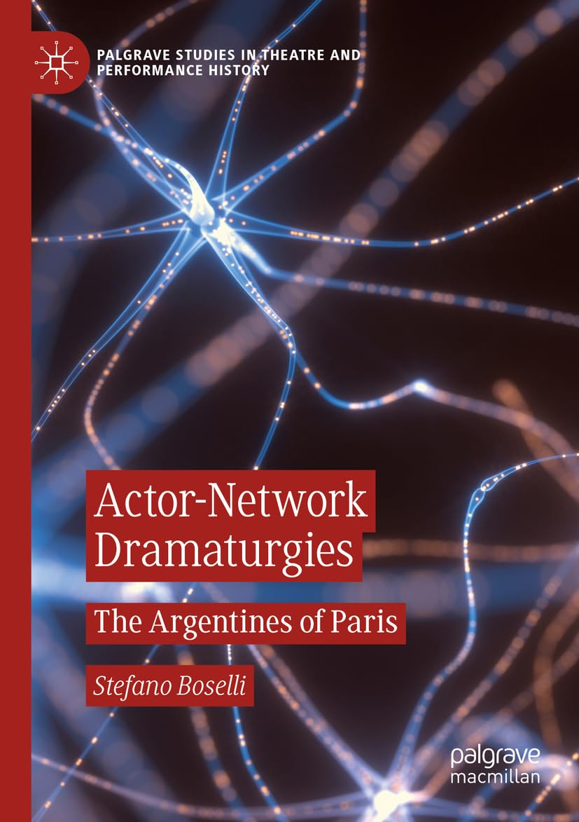 Actor-Network Dramaturgies: The Argentines of Paris (Palgrave Studies in Theatre and Performance History)