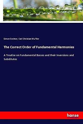The Correct Order of Fundamental Harmonies: A Treatise on Fundamental Basses and their Inversions and Substitutes