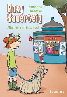 Roxy Sauerteig - Alles löst sich in Luft auf: Band 2