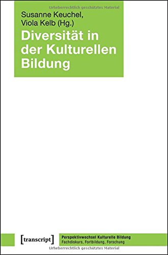 Diversität in der Kulturellen Bildung (Perspektivwechsel Kulturelle Bildung: Fachdiskurs, Fortbildung, Forschung)