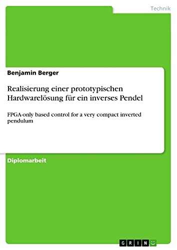 Realisierung einer prototypischen Hardwarelösung für ein inverses Pendel: FPGA-only based control for a very compact inverted pendulum