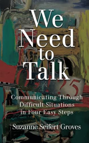 We Need To Talk: Communicating Through Difficult Situations in Four Easy Steps