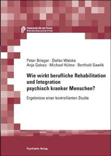 Wie wirkt berufliche Rehabilitation und Integration psychisch kranker Menschen: Ergebnisse einer kontrollierten Studie