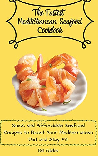 The Fastest Mediterranean Seafood Cookbook: Quick and Affordable Seafood Recipes to Boost Your Mediterranean Diet and Stay Fit
