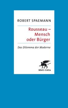 Rousseau - Mensch oder Bürger: Das Dilemma der Moderne