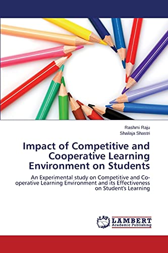 Impact of Competitive and Cooperative Learning Environment on Students: An Experimental study on Competitive and Co-operative Learning Environment and its Effectiveness on Student's Learning