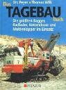 Das Tagebau Buch: Die größten Bagger, Radlader, Kettendoozer und Muldenkipper im Einsatz