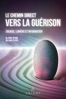 Le chemin direct vers la guérison - Energie, lumière et information