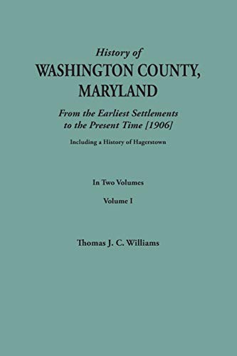 A History of Washington County, Maryland, from the Earliest Settlements to the Present Time [1906]; Including a History of Hagerstown; to this is ... data obtained from original sources of inf