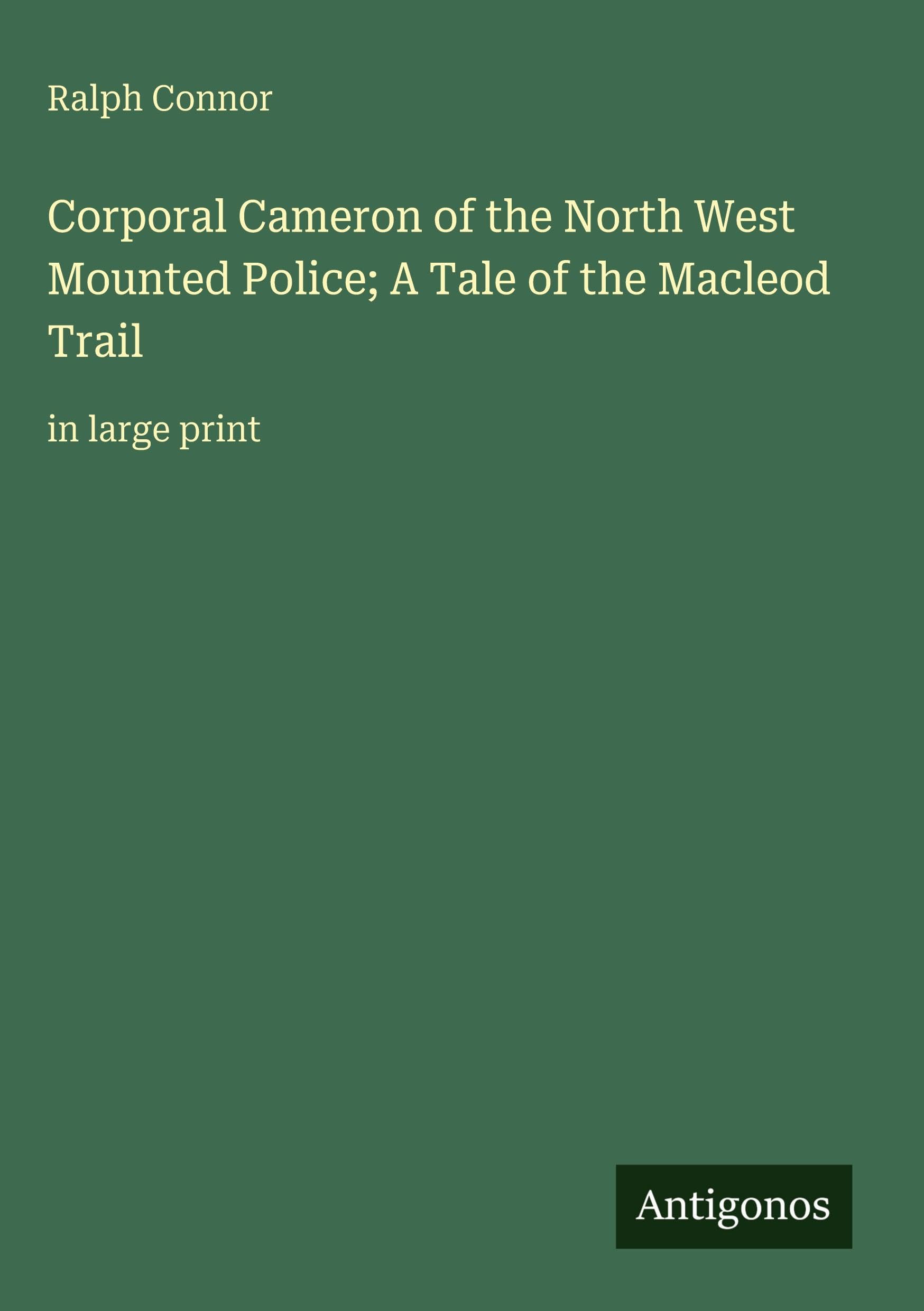 Corporal Cameron of the North West Mounted Police; A Tale of the Macleod Trail: in large print