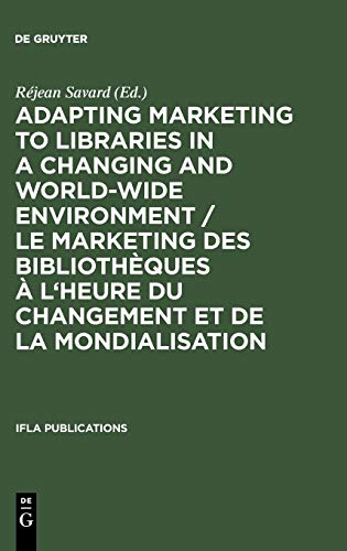 Adapting Marketing to Libraries in a Changing and World-wide Environment / Le marketing des bibliothèques à l'heure du changement et de la ... September 1997 (IFLA Publications, 89)