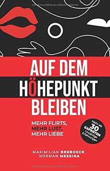 Auf dem Höhepunkt bleiben: Mehr Flirts, Mehr Lust, Mehr Liebe