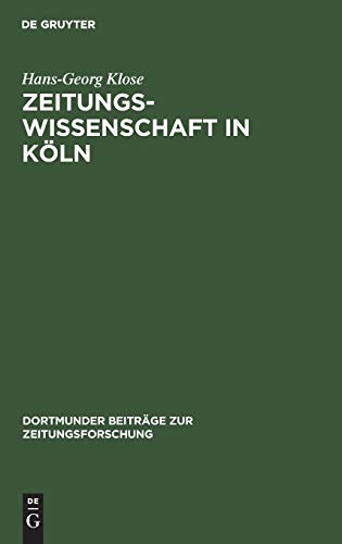 Zeitungswissenschaft in Köln: Ein Beitrag zur Professionalisierung der deutschen Zeitungswissenschaft in der ersten Hälfte des 20. Jahrhunderts (Dortmunder Beiträge zur Zeitungsforschung, Band 45)