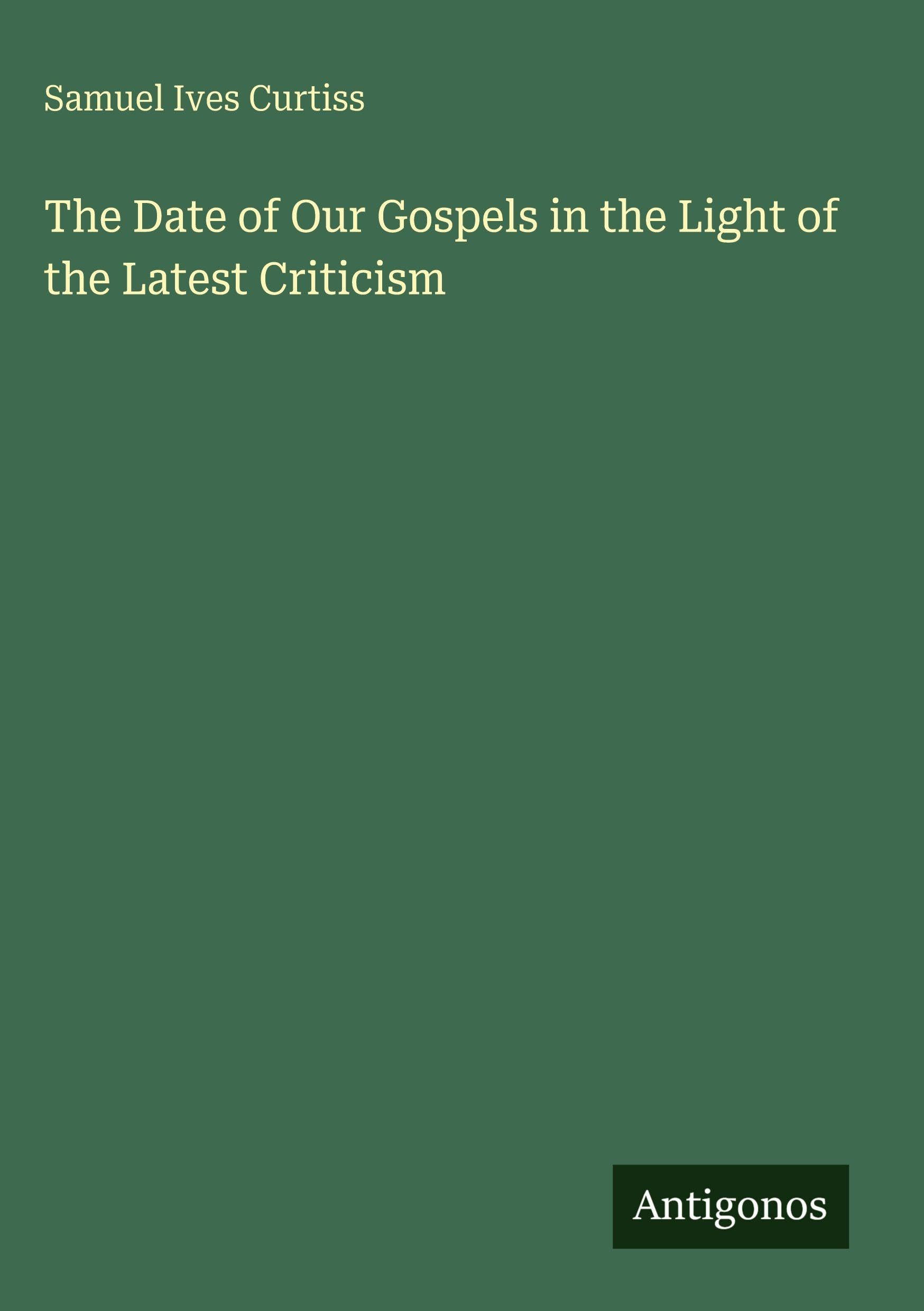 The Date of Our Gospels in the Light of the Latest Criticism