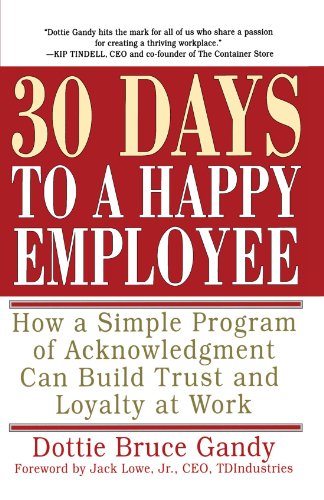 30 Days to A Happy Employee: How a Simple Program of Acknowledgment Can Build Trust and Loyalty at Work