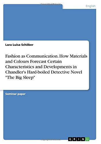 Fashion as Communication. How Materials and Colours Forecast Certain Characteristics and Developments in Chandler's Hard-boiled Detective Novel The Big Sleep