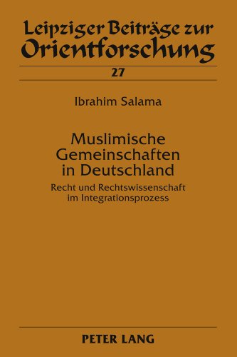 Muslimische Gemeinschaften in Deutschland: Recht und Rechtswissenschaft im Integrationsprozess (Leipziger Beiträge zur Orientforschung)