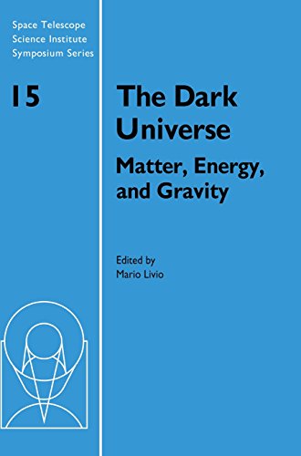 The Dark Universe: Matter, Energy and Gravity (Space Telescope Science Institute Symposium Series, Band 15)