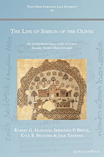 The Life of Simeon of the Olives: An entrepreneurial saint of early Islamic North Mesopotamia (Texts from Christian Late Antiquity, Band 66)
