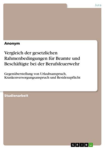 Vergleich der gesetzlichen Rahmenbedingungen für Beamte und Beschäftigte bei der Berufsfeuerwehr: Gegenüberstellung von Urlaubsanspruch, Krankenversorgungsanspruch und Residenzpflicht